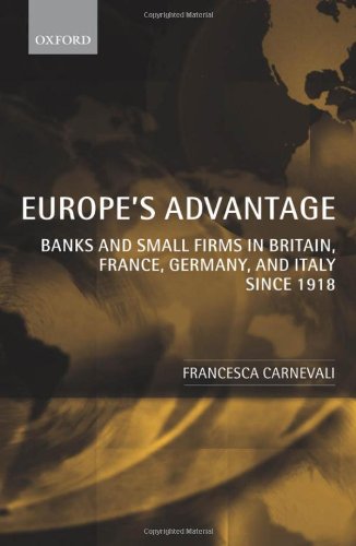 Europes Advantage Banks And Small Firms In Britain France Germany And Italy Since 1918 Francesca Carnevali
