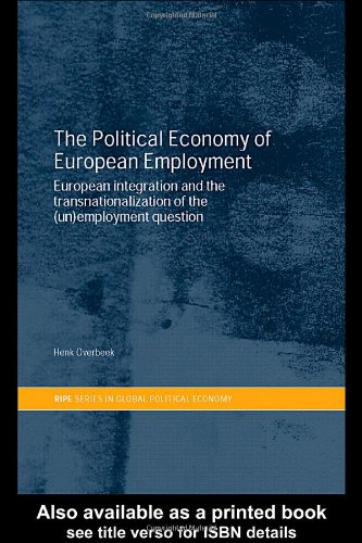 The Political Economy Of European Employment European Integration And The Transnationalization Of The 1st Edition Henk Overbeek