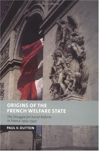Origins Of The French Welfare State The Struggle For Social Reform In France 19141947 Paul V Dutton