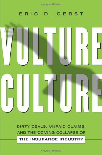 Vulture Culture Dirty Deals Unpaid Claims And The Coming Collapse Of The Insurance Industry Illustrated Edition Eric D Gerst