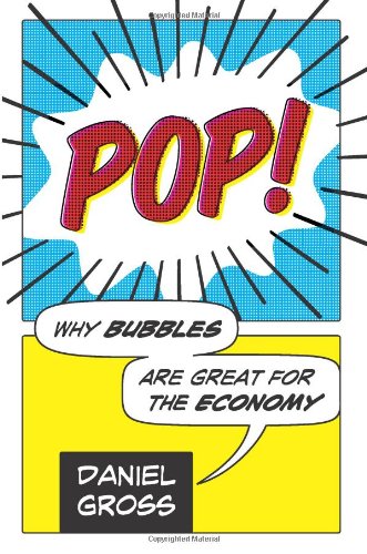Pop Why Bubbles Are Great For The Economy 1st Edition Daniel Gross
