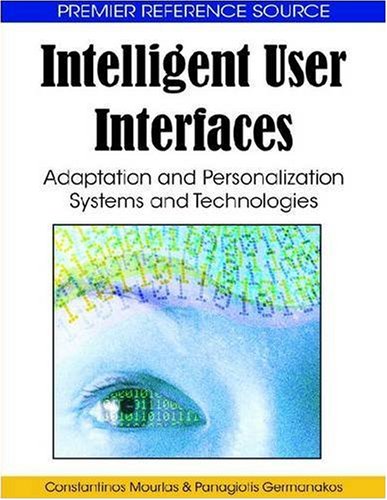 Intelligent User Interfaces Adaptation And Personalization Systems And Technologies Premier Reference Source Constantinos Mourlas