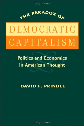 The Paradox Of Democratic Capitalism Politics And Economics In American Thought David F Prindle