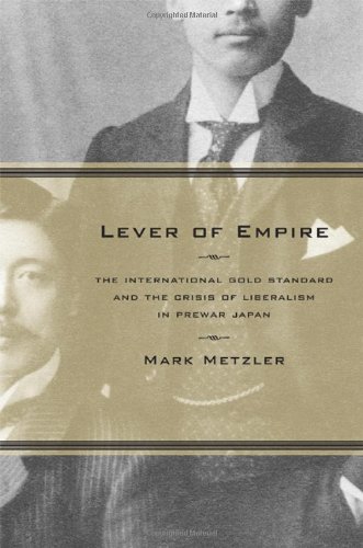 Lever Of Empire The International Gold Standard And The Crisis Of Liberalism In Prewar Japan 1st Edition Mark Metzler