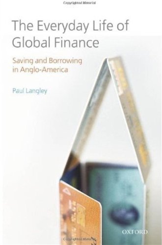 The Everyday Life Of Global Finance Saving And Borrowing In Angloamerica Paul Langley