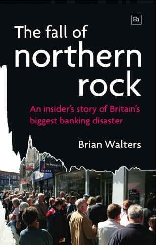 The Fall Of Northern Rock An Insiders Story Of Britains Biggest Banking Disaster Brian Walters