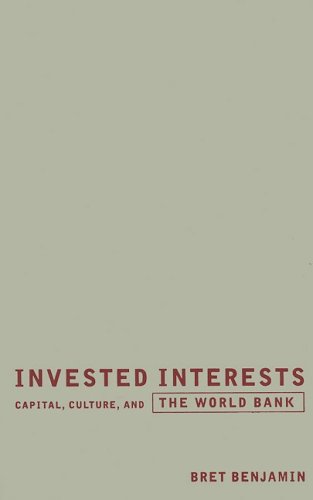 Invested Interests Capital Culture And The World Bank 1st Edition Bret Benjamin
