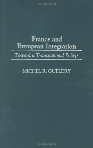 France And European Integration Toward A Transnational Polity Michel R Gueldry