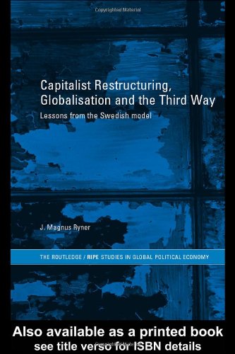 Capitalist Restructuring Globalization And The Third Way Lessons From The Swedish Model 1st Edition J Magnus Ryner