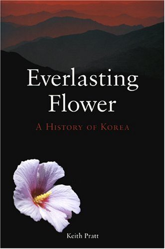 Everlasting Flower A History Of Korea Keith Pratt