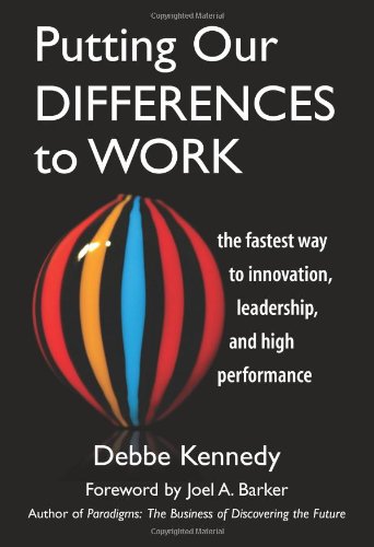 Putting Our Differences To Work The Fastest Way To Innovation Leadership And High Performance Illustrated Edition Debbe Kennedy