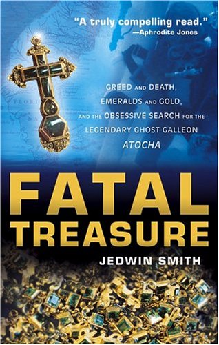 Fatal Treasure Greed And Death Emeralds And Gold And The Obsessive Search For The Legendary Ghost Galleon Atocha 1st Jedwin Smith