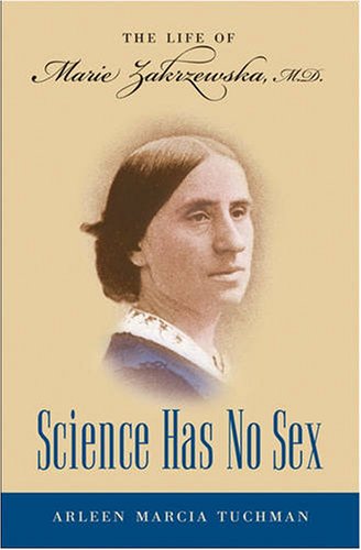Science Has No Sex The Life Of Marie Zakrzewska Md 1st Edition Arleen Marcia Tuchman