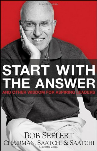 Start With The Answer And Other Wisdom For Aspiring Leaders Bob Seelert