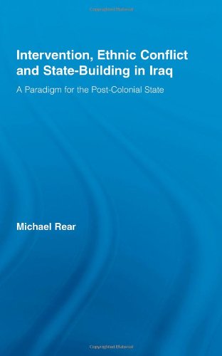 Intervention Ethnic Conflict And Statebuilding In Iraq A Paradigm For The Postcolonial State 1st Edition Michael Rear