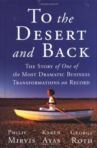 To The Desert And Back The Story Of The Most Dramatic Business Transformation On Record 1st Edition Philip H Mirvis