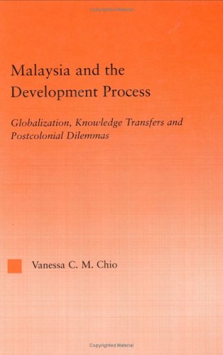 Malaysia And The Development Process Globalization Knowledge Transfers And Postcolonial Dilemmas 1st Edition Vanessa Cm Chio