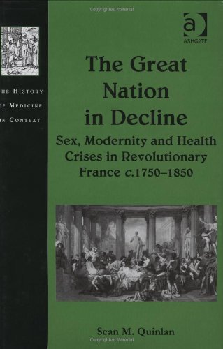 The Great Nation In Decline Sex Modernity And Health Crises In Revolutionary France C17501850 Sean M Quinlan
