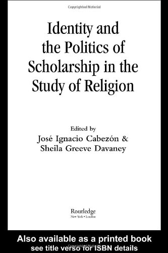 Identity And The Politics Of Scholarship In The Study Of Religion 1st Edition Jose Cabezon