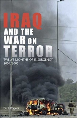 Iraq And The War On Terror Twelve Months Of Insurgency 20042005 Paul Rogers