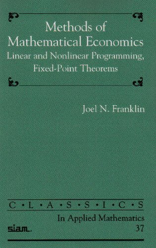 Methods Of Mathematical Economics Linear And Nonlinear Programming Fixedpoint Theorems Classics In Applied Mathematics 37 Joel N Franklin
