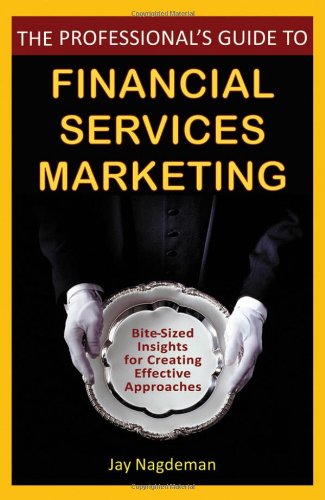 The Professionals Guide To Financial Services Marketing Bitesized Insights For Creating Effective Approaches Jay Nagdeman