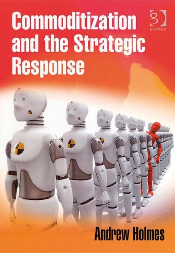 Commoditization And The Strategic Response Illustrated Edition Andrew Holmes