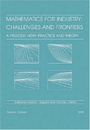 Mathematics For Industry Challenges And Frontiers A Process View Practice And Theory Proceedings In Applied Mathematics David R Ferguson Thomas J Peters