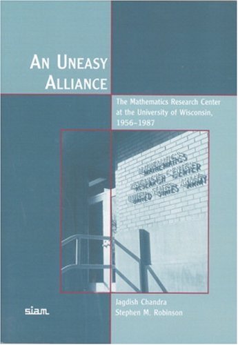 An Uneasy Alliance The Mathematics Research Center At The University Of Wisconsin 19561987 Jagdish Chandra
