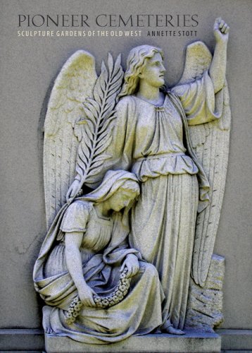 Pioneer Cemeteries Sculpture Gardens Of The Old West Prof Annette Stott Phd