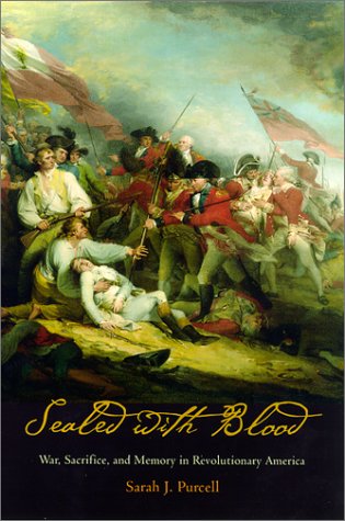 Sealed With Blood War Sacrifice And Memory In Revolutionary America Sarah J Purcell
