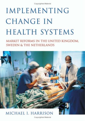 Implementing Change In Health Systems Market Reforms In The United Kingdom Sweden And The Netherlands 1st Edition Dr Michael I Harrison