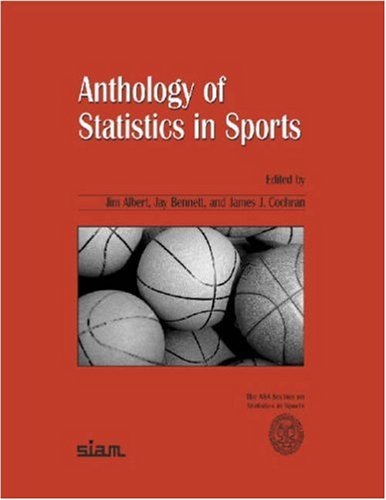 Anthology Of Statistics In Sports Jay Bennett And James J Cochran Edited By Jim Albert
