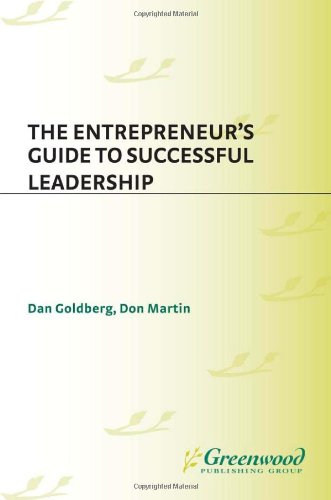 The Entrepreneurs Guide To Successful Leadership Dan Goldberg