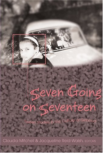 Seven Going On Seventeen Tween Studies In The Culture Of Girlhood Mitchell Claudiareidwalsh Jacqueline