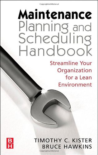 Maintenance Planning And Scheduling Streamline Your Organization For A Lean Environment Timothy C Kister