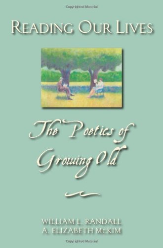 Reading Our Lives The Poetics Of Growing Old William L Randall