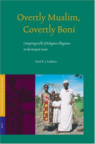Overtly Muslim Covertly Boni Competing Calls Of Religious Allegiance On The Kenyan Coast Illustrated Edition Mark Rj Faulkner