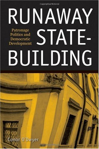 Runaway Statebuilding Patronage Politics And Democratic Development Conor Odwyer