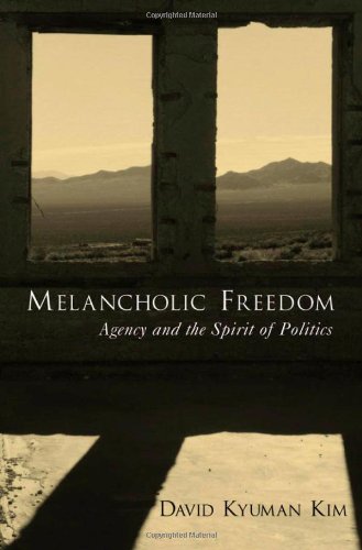 Melancholic Freedom Agency And The Spirit Of Politics First Printing David Kyuman Kim
