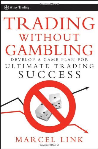 Trading Without Gambling Develop A Game Plan For Ultimate Trading Success Marcel Link