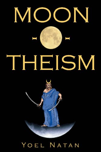 Moonotheism Religion Of A War And Moon God Prophet Vol Ii Of Ii Volume 2 Yoel Natan