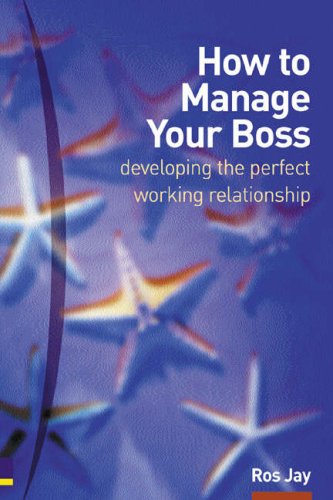 How To Manage Your Boss Developing The Perfect Working Relationship Ros Jay