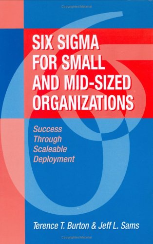 Six Sigma For Small And Midsized Organizations Success Through Scaleable Deployment Terence T Burton