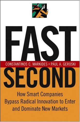 Fast Second How Smart Companies Bypass Radical Innovation To Enter And Dominate New Markets 1st Edition Constantinos C Markides