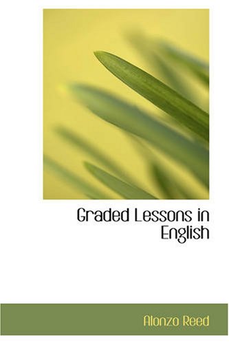 Graded Lessons In English An Elementary English Grammar Consisting Of One Hundred Practical Lessons Carefully Graded And Adapted To The Classroom Brainerd Kellogg Alonzo Reed