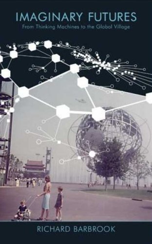 Imaginary Futures From Thinking Machines To The Global Village Richard Barbrook