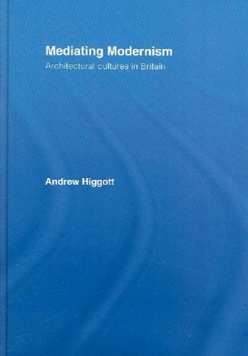Mediating Modernism Architectural Cultures In Britain 1st Edition Andrew Higgott