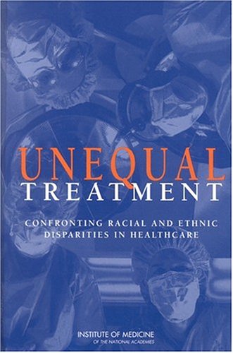 Unequal Treatment Confronting Racial And Ethnic Disparities In Health Care With Cd Committee On Understanding And Eliminating Racial And Ethnic Disparities In Health Care