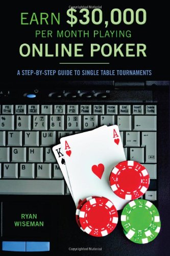 Earn 30000 Per Month Playing Online Poker A Stepbystep Guide To Single Table Tournaments Ryan Wiseman